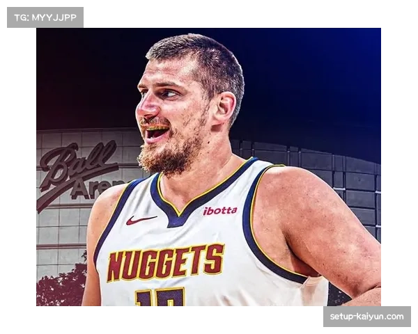 本赛季NBA赛场约基奇战术影响力独一档 掘金体系由其完全驱动 本赛季NBA赛场约基奇战术影响力独一档 掘金体系由其完全驱动